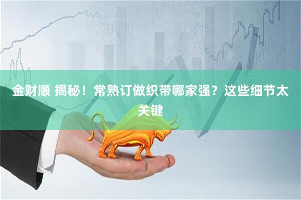 金财顺 揭秘！常熟订做织带哪家强？这些细节太关键